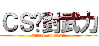 ＣＳ絕對武力 (attack on titan)
