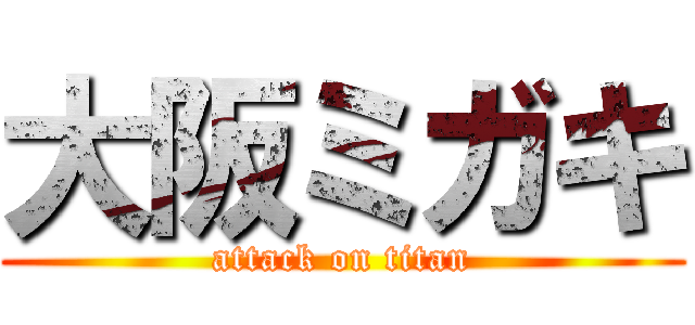 大阪ミガキ (attack on titan)