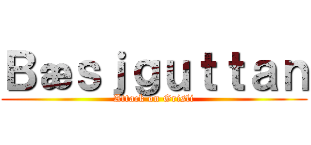 Ｂæｓｊｇｕｔｔａｎ (Attack on Grisli)