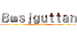 Ｂæｓｊｇｕｔｔａｎ (Attack on Grisli)