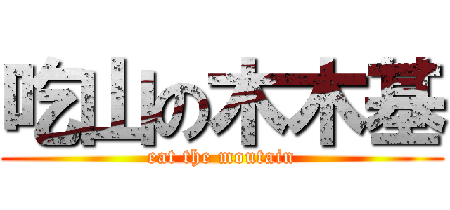 吃山の木木基 (eat the moutain)