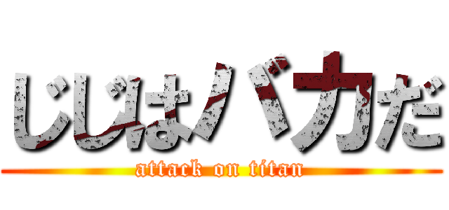 じじはバカだ (attack on titan)