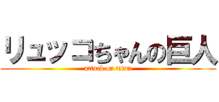 リュッコちゃんの巨人 (attack on titan)