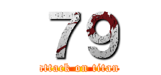 ７９ (attack on titan)