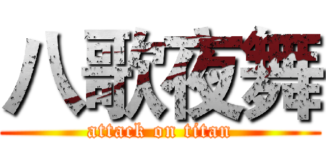八歌夜舞 (attack on titan)