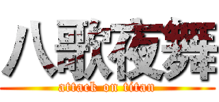 八歌夜舞 (attack on titan)