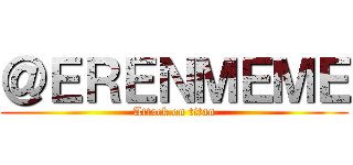 ＠ＥＲＥＮＭＥＭＥ (Attack on titan)