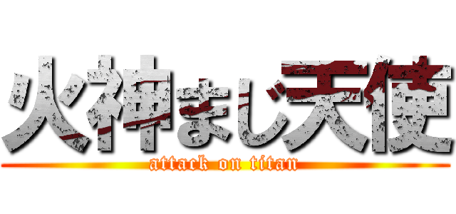 火神まじ天使 (attack on titan)