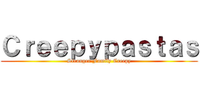 Ｃｒｅｅｐｙｐａｓｔａｓ (Stranger Family Creepy)