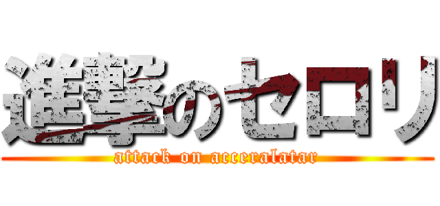 進撃のセロリ (attack on acceralatar)