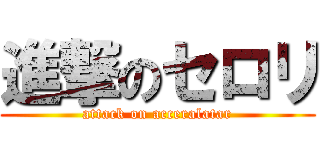 進撃のセロリ (attack on acceralatar)