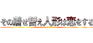 その着せ替え人形は恋をする (attack on titan)