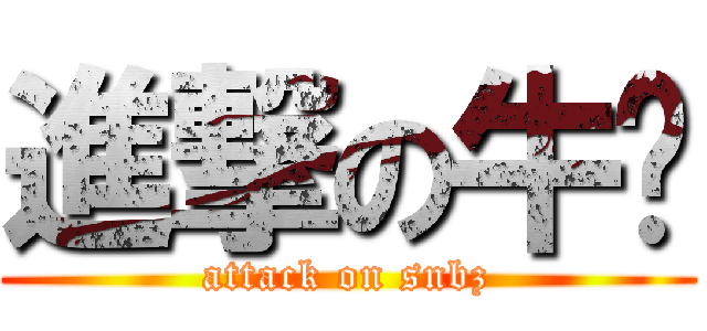 進撃の牛奶 (attack on snbz)