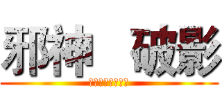 邪神   破影 (关注邪神，你会火)