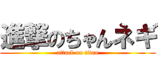 進撃のちゃんネギ (attack on titan)