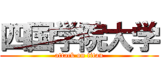 四国学院大学 (attack on titan)