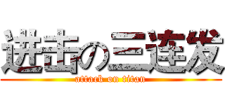 进击の三连发 (attack on titan)