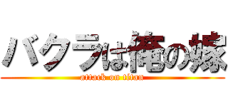 バクラは俺の嫁 (attack on titan)