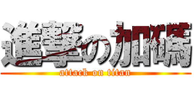 進撃の加碼 (attack on titan)