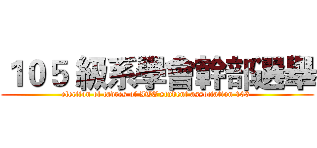 １０５ 級系學會幹部選舉 (election of cadres of ITE student association 103 )