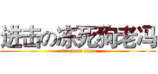 进击の冻死狗老冯 (attack on titan)