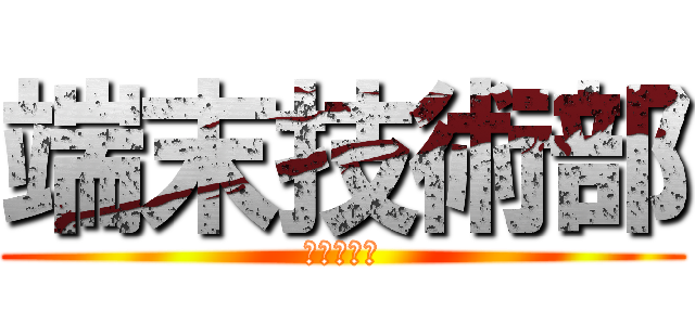 端末技術部 (端末技術部)