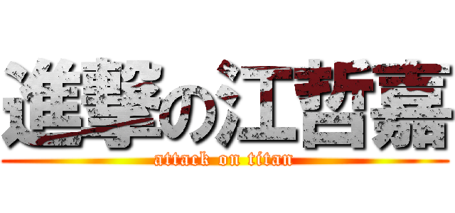 進撃の江哲嘉 (attack on titan)