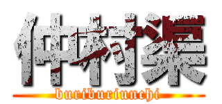 仲村渠 (buriburiunchi)