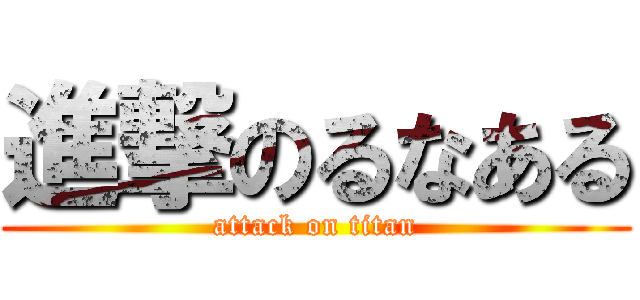 進撃のるなある (attack on titan)