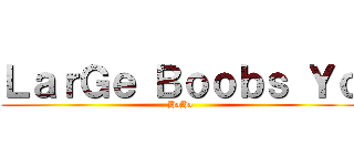 ＬａｒＧｅ Ｂｏｏｂｓ Ｙｏ (HaHa)