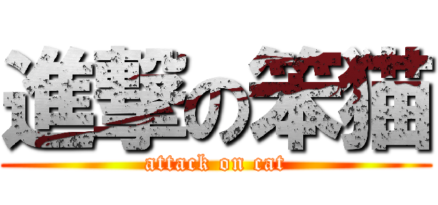 進撃の笨猫 (attack on cat)