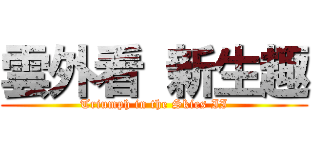 雲外看 新生趣 (Triumph in the Skies II)