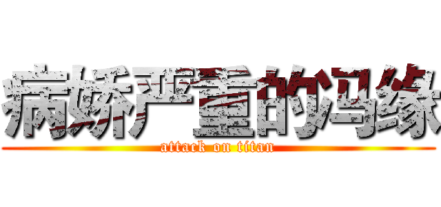 病娇严重的冯缘 (attack on titan)