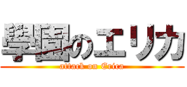 學園のエリカ (attack on Erica)