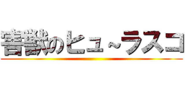 害獣のヒュ～ラスコ ()