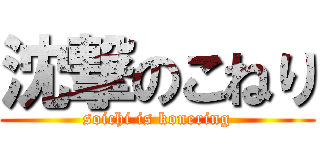 沈撃のこねり (soichi is konering)