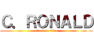 Ｃ．ＲＯＮＡＬＤ (attack on titan)