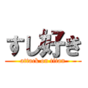 すし好き (attack on titan)