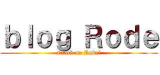 ｂｌｏｇ Ｒｏｄｅ (attack on Rodel)