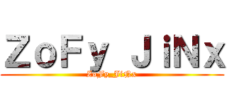 ＺｏＦｙ ＪｉＮｘ (ZoFy_JiNx)