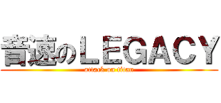 音速のＬＥＧＡＣＹ (attack on titan)