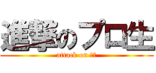 進撃のプロ生 (attack on ぷろ)