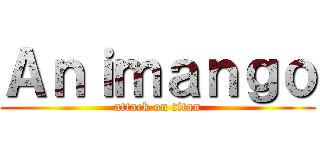 Ａｎｉｍａｎｇｏ (attack on titan)