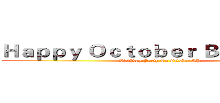 Ｈａｐｐｙ Ｏｃｔｏｂｅｒ Ｂｉｒｔｈｄａｙ (Birthday Party On October 8th.)