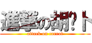 進撃の胡萝卜 (attack on carrot)
