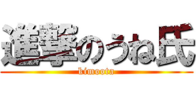 進撃のうね氏 (kimoota)