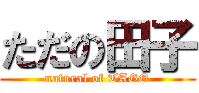 ただの田子 (natural of TAGO)