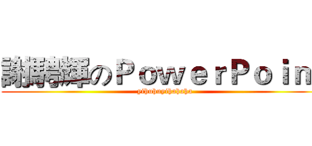謝騁輝のＰｏｗｅｒＰｏｉｎｔ (yihuhuyihahaha)