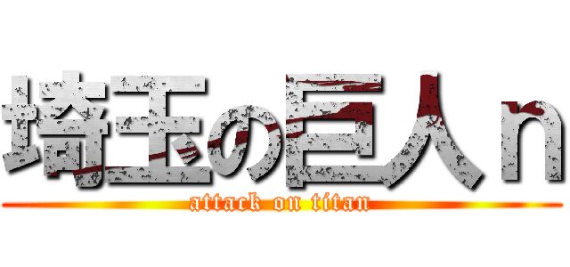 埼玉の巨人ｎ (attack on titan)