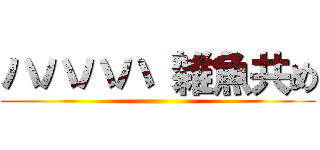 ハハハハ 雑魚共め ()